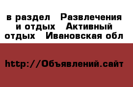  в раздел : Развлечения и отдых » Активный отдых . Ивановская обл.